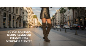İstanbul’da Büyük Numara Kadın Ayakkabı Nereden Alınır?